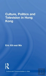 Culture, Politics And Television In Hong Kong