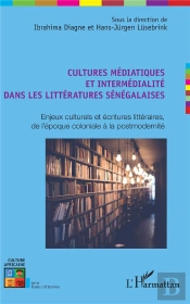 Cultures Médiatiques Et Intermédialité Dans Les Littératures Sénégalaises ; Enjeux Culturels Et Écritures Littéraires, De L'Époque Coloniale À La Postmodernité