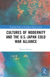 Cultures Of Modernity And The U.S.-Japan Cold War Alliance