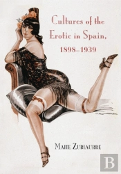 Cultures Of The Erotic In Spain, 1898-1939