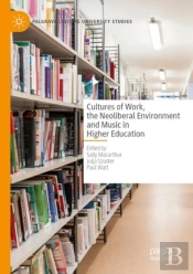 Cultures Of Work, The Neoliberal Environment And Music In Higher Education