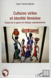 Cultures Viriles Et Identité Féminine ; Essai Sur Le Genre En Afrique Subsaharienne