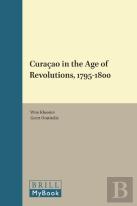 Curacao In The Age Of Revolutions, 1795-1800