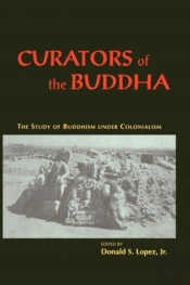 Curators Of The Buddha Â€“ The Study Of Buddhism Under Colonialism