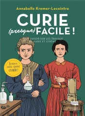 Curie (Presque) Facile : Tout Savoir Sur Les Travaux De Marie Et Irène Curie
