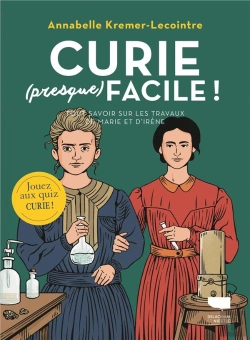 Bertrand.pt - Curie (Presque) Facile : Tout Savoir Sur Les Travaux De Marie Et Irène Curie