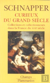 Curieux Du Grand Siecle ; Collections Et Collectionneurs Dans La France Du Xvii Siecle