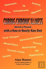 Curing Chronic Illness (Mental Or Physical) With A Raw Or Near-Raw Diet