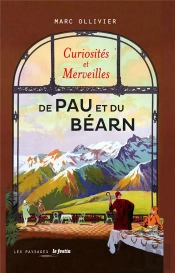 Curiosités & Merveilles De Pau Et Du Bearn