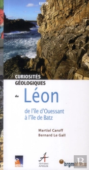 Curiosités Géologiques Du Léon ; De L'Île D'Ouessant À L'Île De Batz