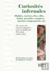 Curiosités Infernales ; Diables, Sorciers, Fées, Elfes, Lutins, Possédés, Vampires, Spectres, Loups-Garous, Etc.