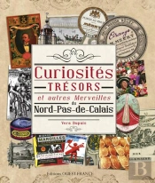 Curiosités, Trésors & Autres Merveilles Du Nord Pas De Calais
