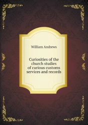 Curiosities Of The Church Studies Of Curious Customs Services And Records