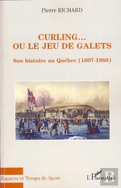 Curling... Ou Le Jeu De Galets ; Son Histoire Au Quebec (1807-1980)