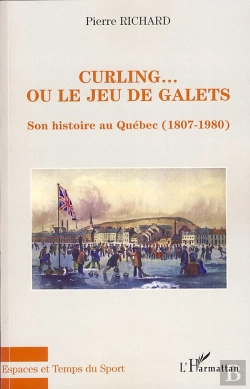 Bertrand.pt - Curling... Ou Le Jeu De Galets ; Son Histoire Au Quebec (1807-1980)