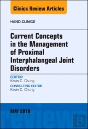 Current Concepts In The Management Of Proximal Interphalangeal Joint Disorders, An Issue Of Hand Clinics