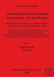 Current Research In Sasanian Archaeology Art And History