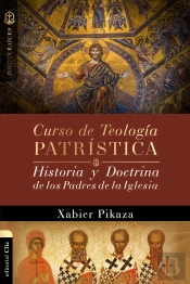 Curso De Teología Patrística: Historia Y Doctrina De Los Pad