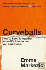 Curveballs: How To Keep It Together When Life Tries To Tear You A New One