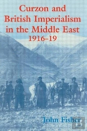 Curzon And British Imperialism In The Middle East, 1916-1919
