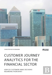 Customer Journey Analytics For The Financial Sector. How Do Customers Make Decisions Regarding Their Bank?