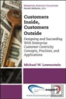 Customers Inside, Customers Outside: Designing And Succeeding With Enterprise Customer-Centricity Concepts, Practices, And Applications