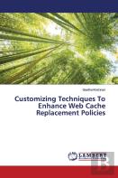 Customizing Techniques To Enhance Web Cache Replacement Policies