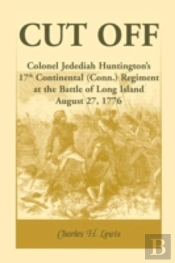 Cut Off: Colonel Jedediah Huntington'S 17th Continental (Connecticut) Regiment At The Battle Of Long Island, August 27,1776