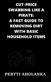 Cut-Price Swabbing Like A Pirate: A Fast Guide To Removing Dirt With Basic Household Items