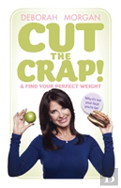 Cut The Crap And Find Your Perfect Weight - Why It'S Not Your Fault You'Re Fat!