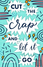 Cut The Crap & Let It Go