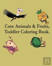 Cute Animals & Fruits, Toddler Coloring Book