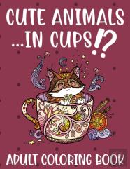 Cute Animals ...In Cups!? Adult Coloring Book