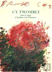 Cy Twombly ; Sous Le Signe D'Apollon Et De Dyonisos