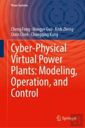 Cyber-Physical Virtual Power Plants: Modeling, Operation, And Control