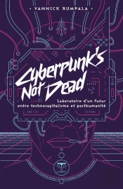 Cyberpunk'S Not Dead : Laboratoire D'Un Futur Entre Technocapitalisme Et Post-Humanité