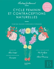 Cycle Féminin Et Contraceptions Naturelles ; Pour Une Féminité Consciente Et Épanouie