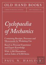 Cyclopaedia Of Mechanics - Containing Receipts, Processes And Memoranda For Workshop Use - Based On Personal Experience And Expert Knowledge - With 1,200 Illustrations And An Index Of 8,500 Items