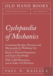 Cyclopaedia Of Mechanics - Containing Receipts, Processes And Memoranda For Workshop Use - Based On Personal Experience And Expert Knowledge - With 1,200 Illustrations And An Index Of 8,500 Items