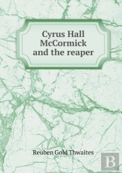 Cyrus Hall Mccormick And The Reaper