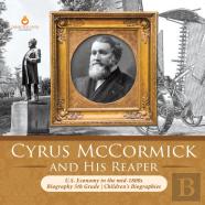 Cyrus Mccormick And His Reaper | U.S. Economy In The Mid-1800s | Biography 5th Grade | Children'S Biographies