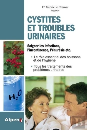 Cystites Et Troubles Urinaires ; Soigner Les Infections, L'Incontinence, L'Énurésie, Etc.