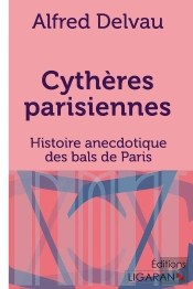 Cythères Parisiennes ; Histoire Anecdotique Des Bals De Paris