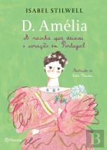 D. Amélia - A Rainha que Deixou o Coração em Portugal