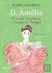 D. Amélia - A Rainha que Deixou o Coração em Portugal