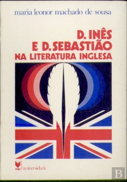 Bertrand.pt - D. Inês de Castro e D. Sebastião na Literatura Inglesa