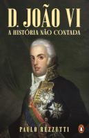 D. João VI - A História Não Contada