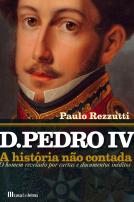 D. Pedro IV  - A História Não Contada