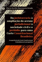 Da Juristocracia À Ampliação Do Acesso Jurisdicional À Sociedade Civil E O Prelúdio Para Uma Corte Constitucional Brasileira: