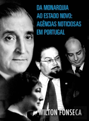 Da Monarquia ao Estado Novo: Agências Noticiosas em Portugal